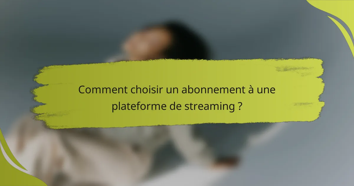 Comment choisir un abonnement à une plateforme de streaming ?