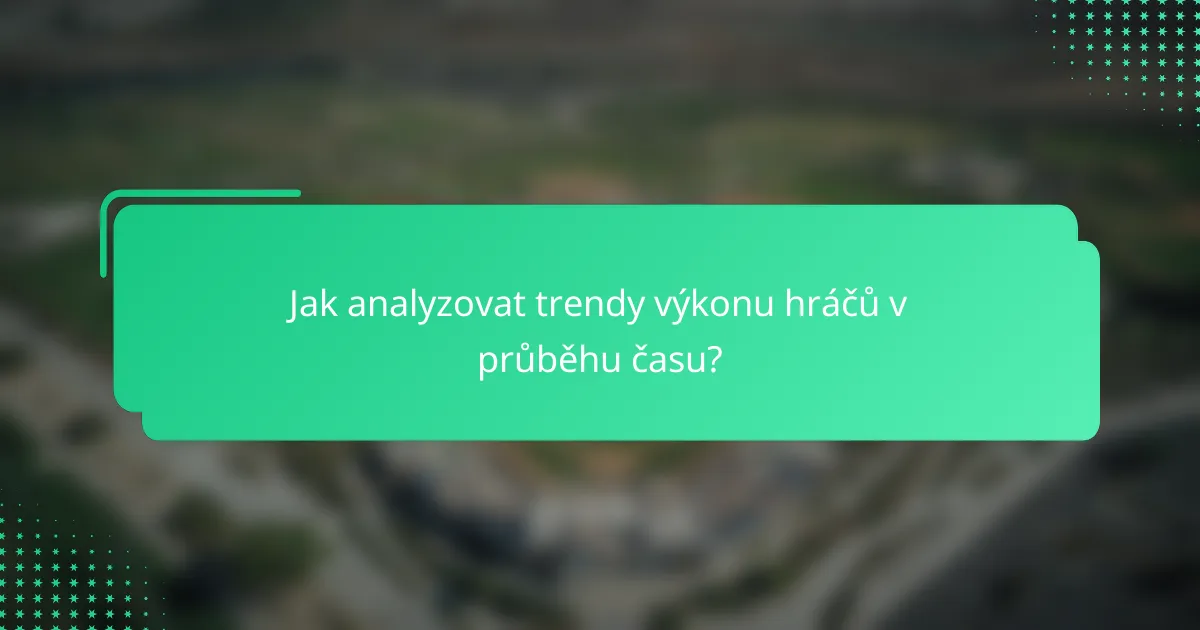 Jak analyzovat trendy výkonu hráčů v průběhu času?