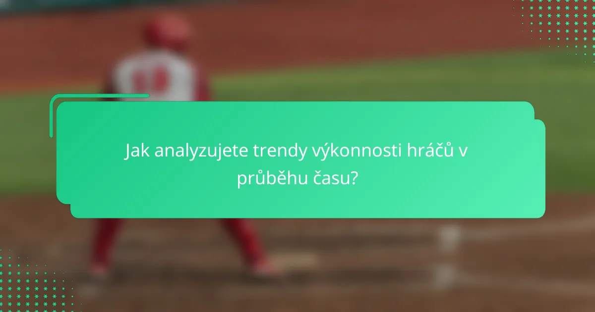 Jak analyzujete trendy výkonnosti hráčů v průběhu času?