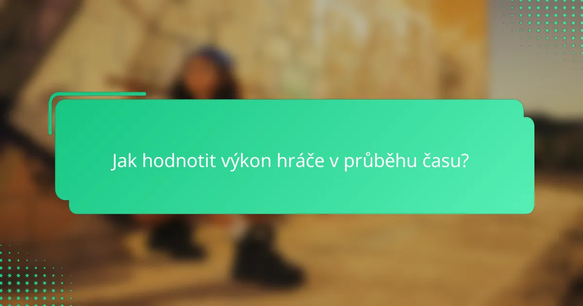 Jak hodnotit výkon hráče v průběhu času?
