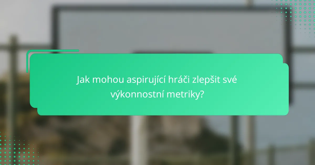 Jak mohou aspirující hráči zlepšit své výkonnostní metriky?