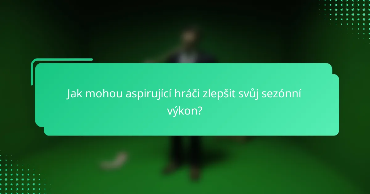 Jak mohou aspirující hráči zlepšit svůj sezónní výkon?
