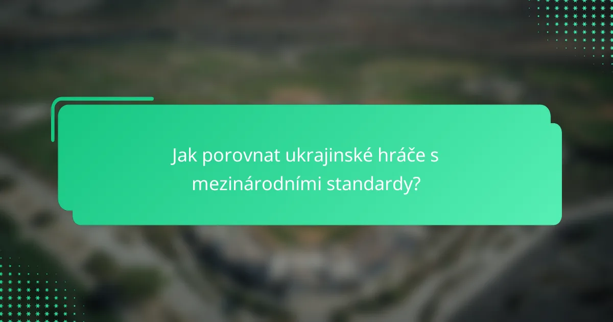 Jak porovnat ukrajinské hráče s mezinárodními standardy?