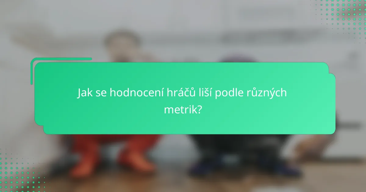 Jak se hodnocení hráčů liší podle různých metrik?