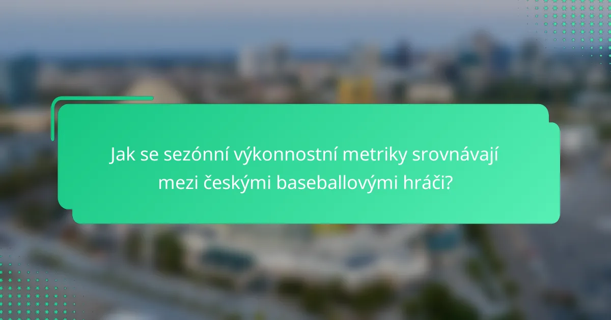 Jak se sezónní výkonnostní metriky srovnávají mezi českými baseballovými hráči?