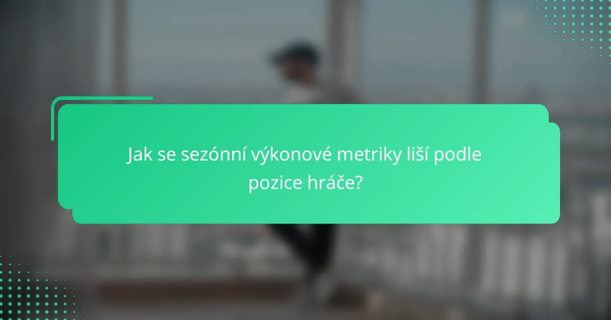 Jak se sezónní výkonové metriky liší podle pozice hráče?