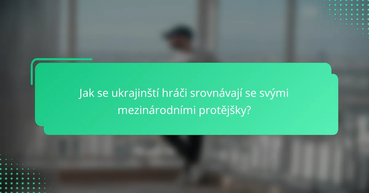 Jak se ukrajinští hráči srovnávají se svými mezinárodními protějšky?