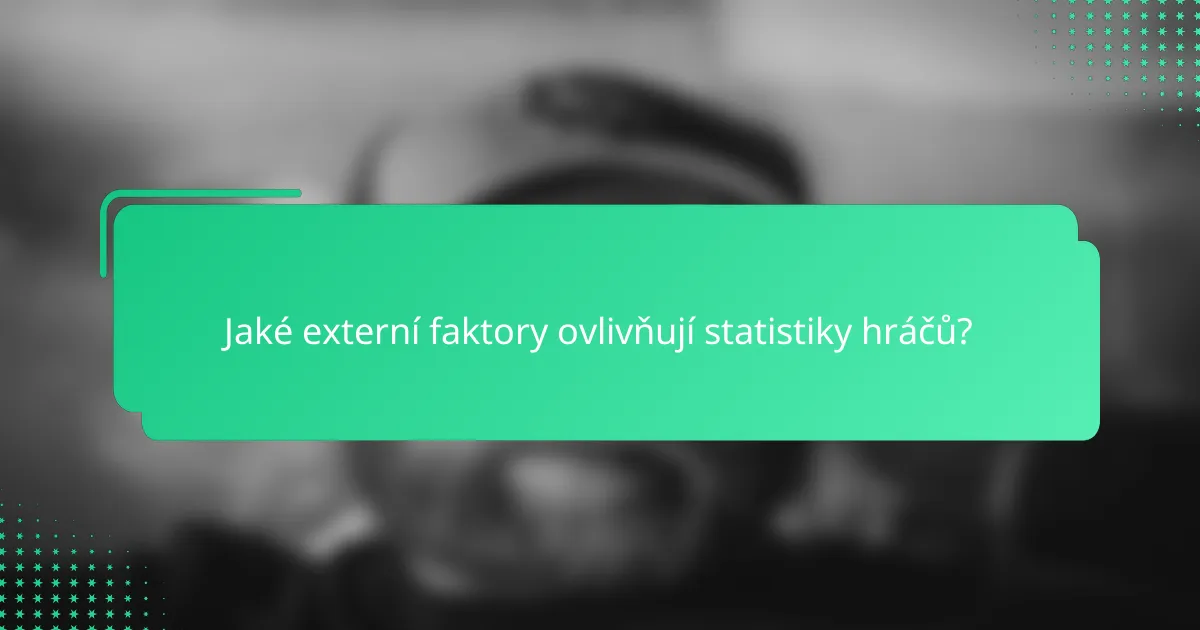 Jaké externí faktory ovlivňují statistiky hráčů?