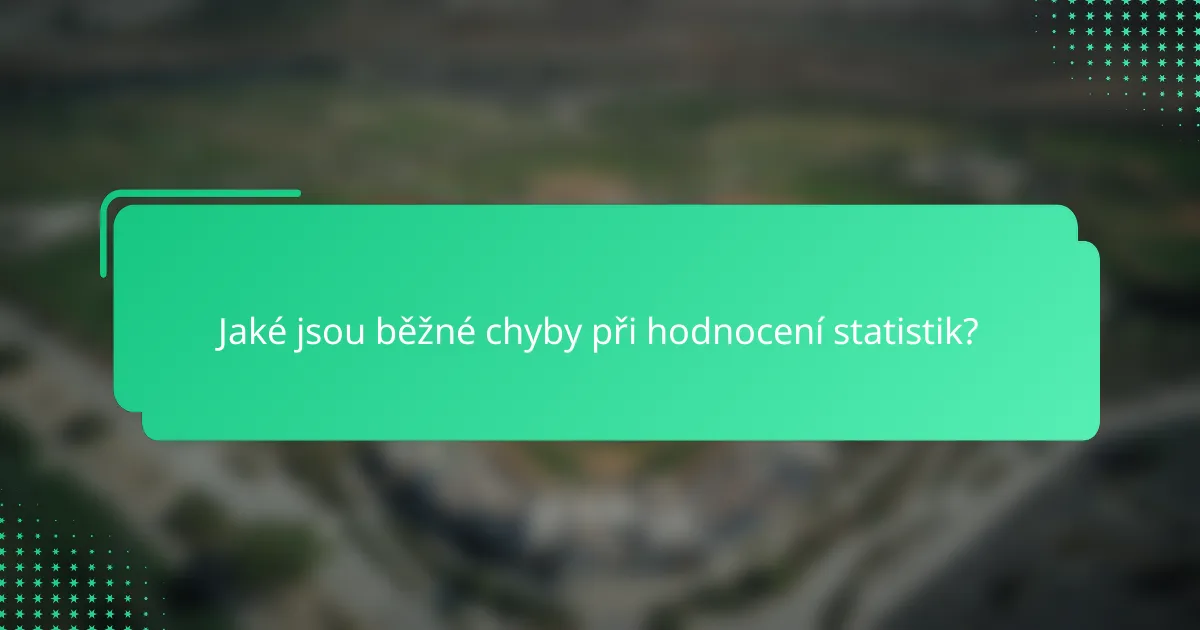 Jaké jsou běžné chyby při hodnocení statistik?