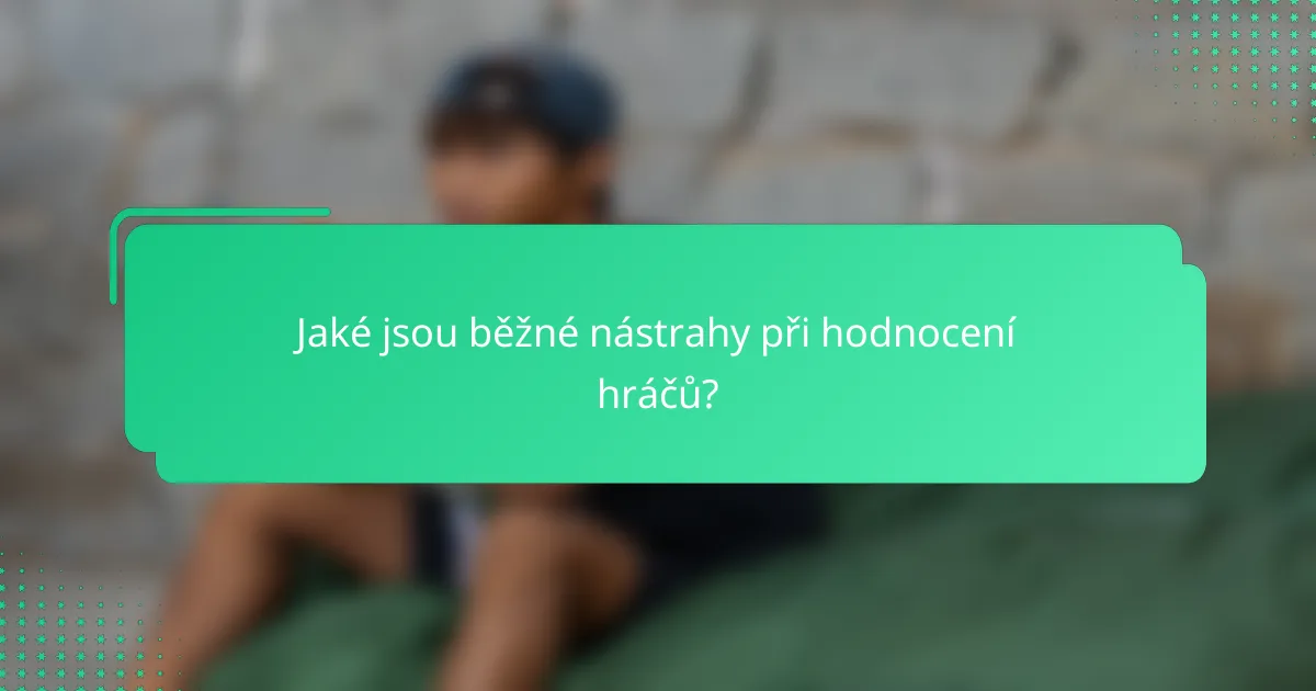 Jaké jsou běžné nástrahy při hodnocení hráčů?