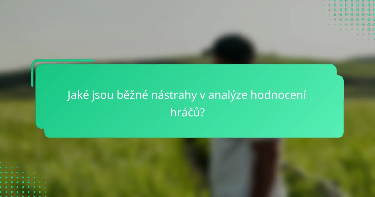 Jaké jsou běžné nástrahy v analýze hodnocení hráčů?