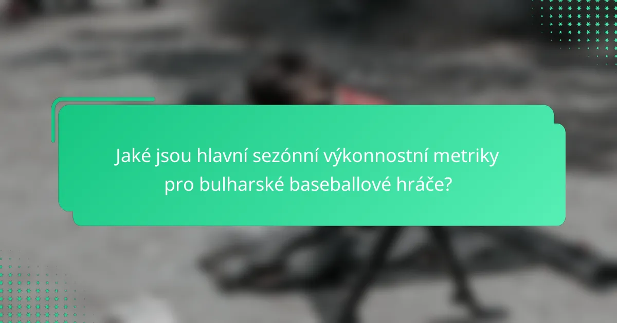 Jaké jsou hlavní sezónní výkonnostní metriky pro bulharské baseballové hráče?
