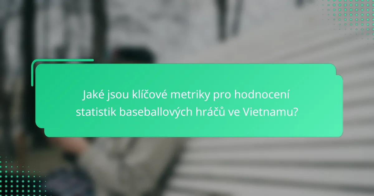 Jaké jsou klíčové metriky pro hodnocení statistik baseballových hráčů ve Vietnamu?
