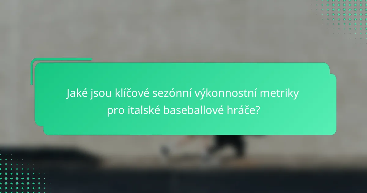 Jaké jsou klíčové sezónní výkonnostní metriky pro italské baseballové hráče?