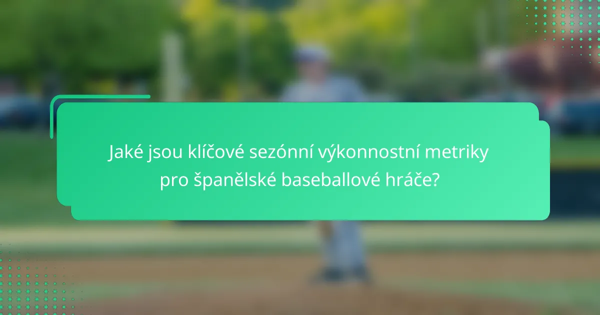 Jaké jsou klíčové sezónní výkonnostní metriky pro španělské baseballové hráče?