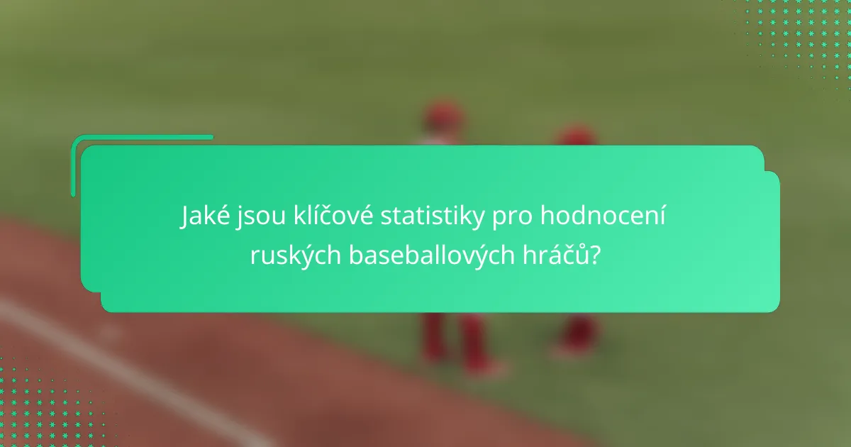 Jaké jsou klíčové statistiky pro hodnocení ruských baseballových hráčů?