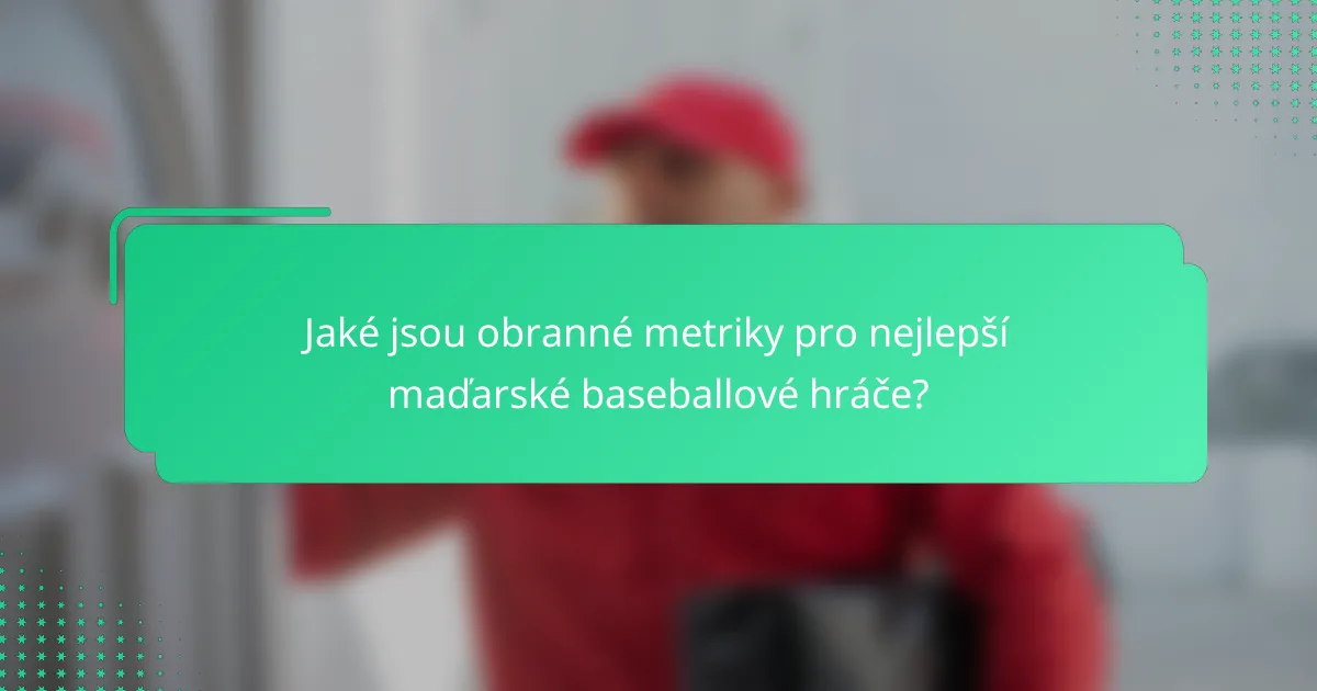 Jaké jsou obranné metriky pro nejlepší maďarské baseballové hráče?