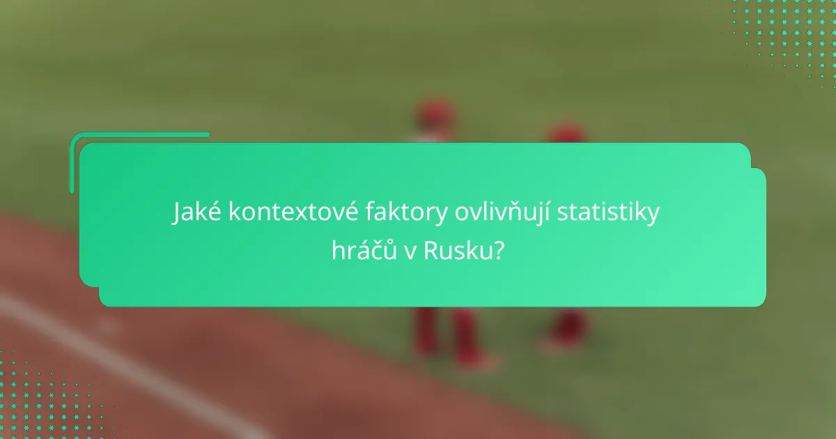 Jaké kontextové faktory ovlivňují statistiky hráčů v Rusku?