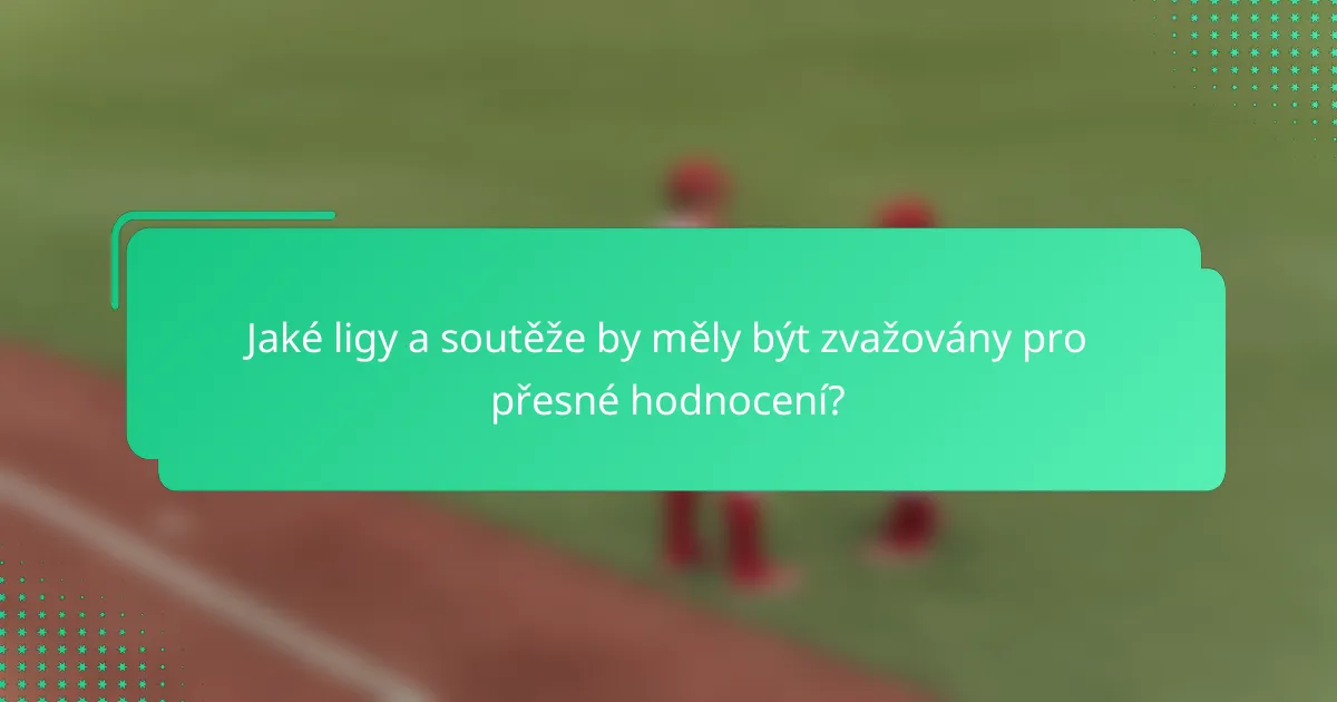 Jaké ligy a soutěže by měly být zvažovány pro přesné hodnocení?