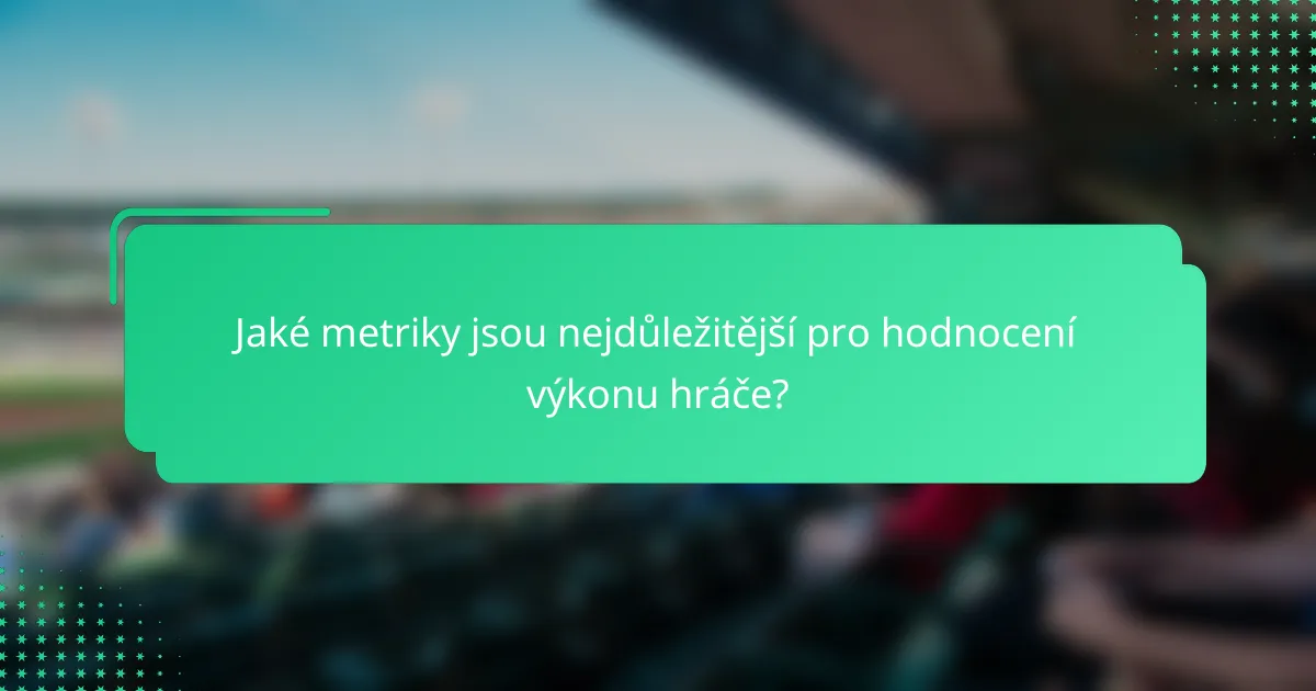 Jaké metriky jsou nejdůležitější pro hodnocení výkonu hráče?