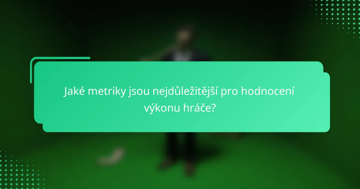 Jaké metriky jsou nejdůležitější pro hodnocení výkonu hráče?