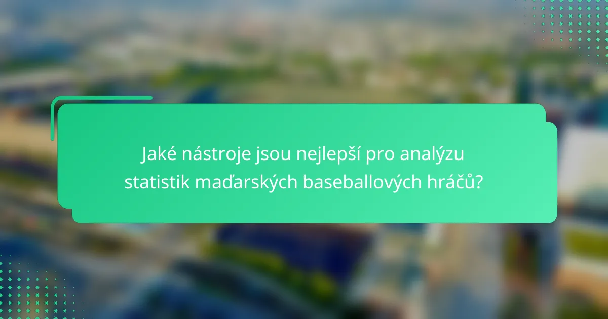 Jaké nástroje jsou nejlepší pro analýzu statistik maďarských baseballových hráčů?