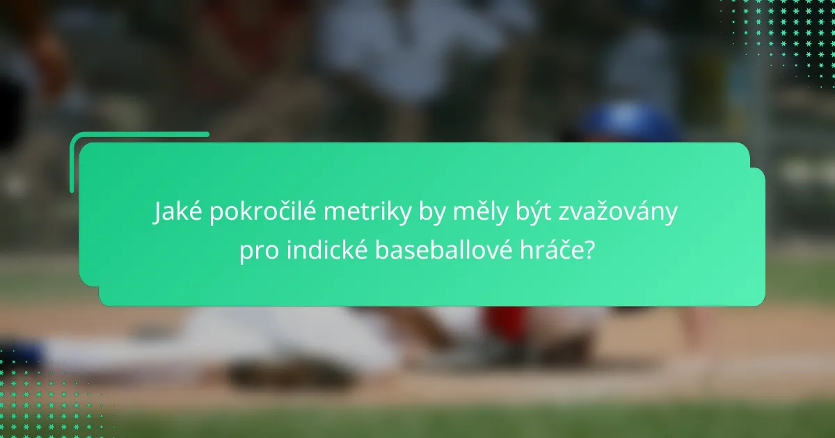Jaké pokročilé metriky by měly být zvažovány pro indické baseballové hráče?