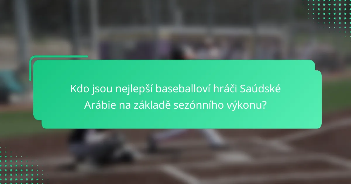 Kdo jsou nejlepší baseballoví hráči Saúdské Arábie na základě sezónního výkonu?
