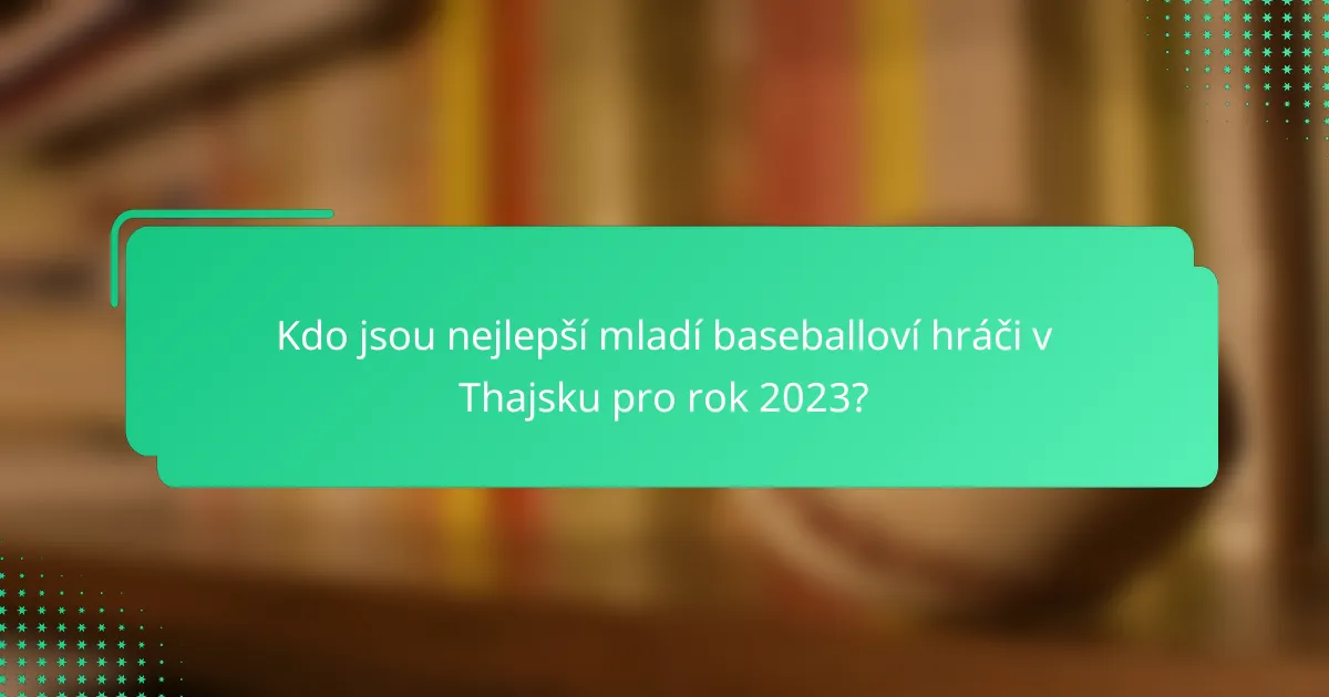 Kdo jsou nejlepší mladí baseballoví hráči v Thajsku pro rok 2023?