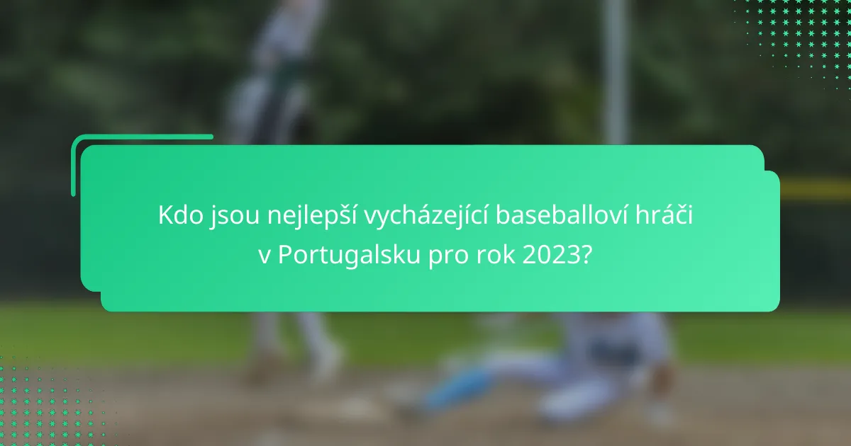Kdo jsou nejlepší vycházející baseballoví hráči v Portugalsku pro rok 2023?