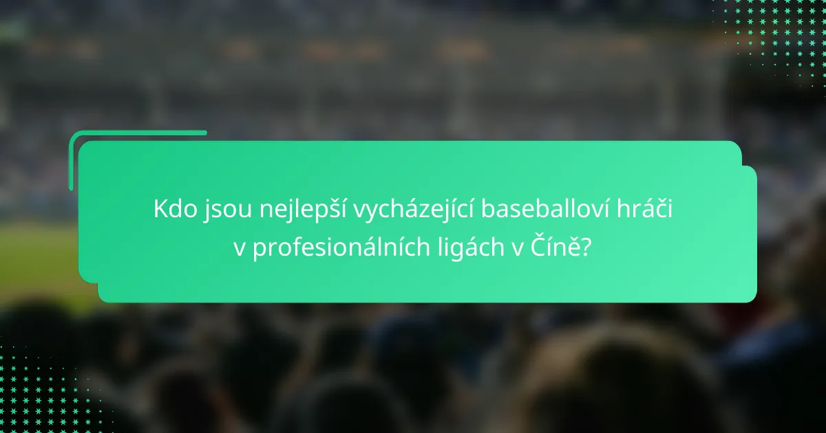 Kdo jsou nejlepší vycházející baseballoví hráči v profesionálních ligách v Číně?