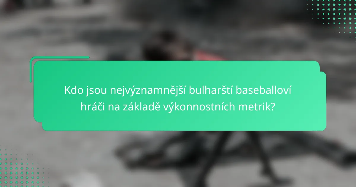 Kdo jsou nejvýznamnější bulharští baseballoví hráči na základě výkonnostních metrik?