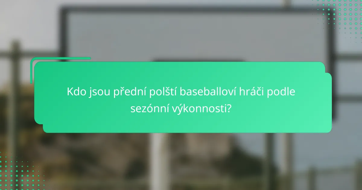 Kdo jsou přední polští baseballoví hráči podle sezónní výkonnosti?