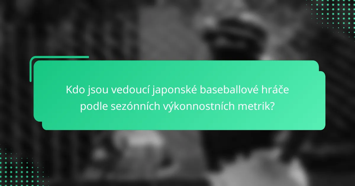 Kdo jsou vedoucí japonské baseballové hráče podle sezónních výkonnostních metrik?