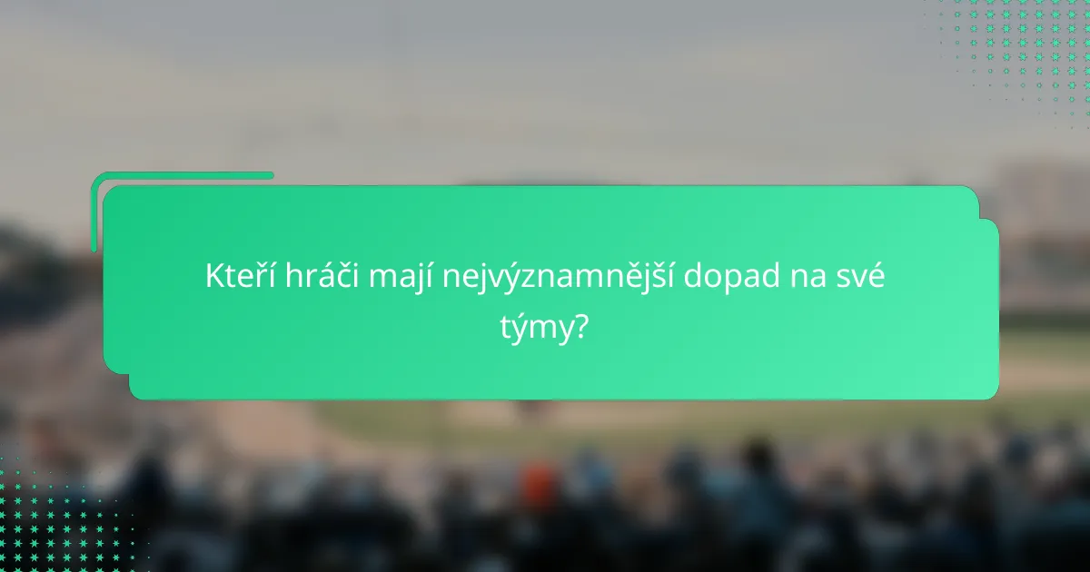 Kteří hráči mají nejvýznamnější dopad na své týmy?