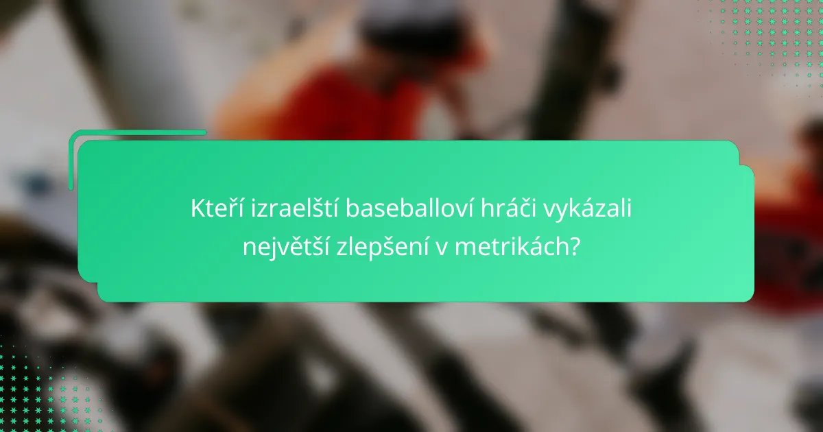 Kteří izraelští baseballoví hráči vykázali největší zlepšení v metrikách?