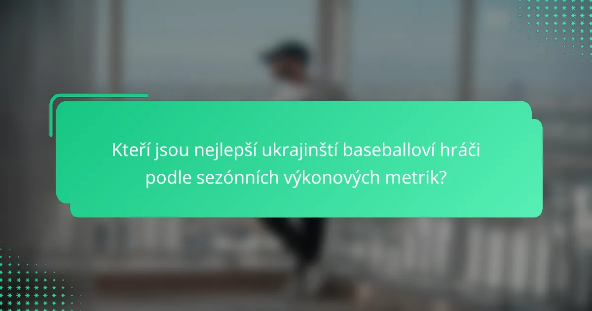 Kteří jsou nejlepší ukrajinští baseballoví hráči podle sezónních výkonových metrik?