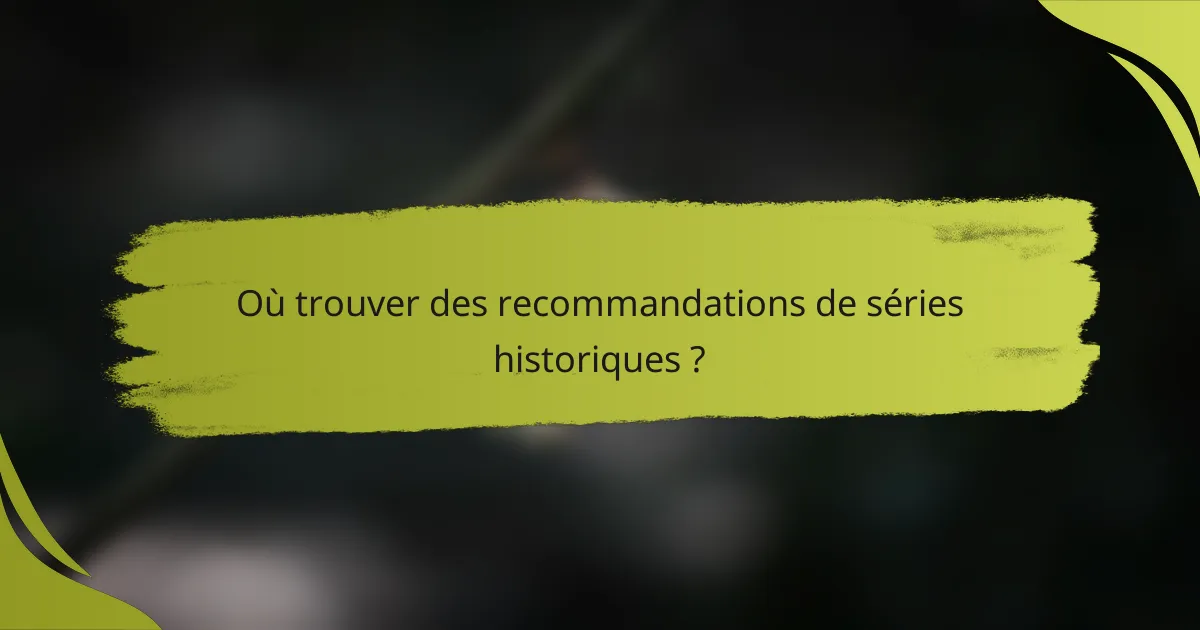 Où trouver des recommandations de séries historiques ?