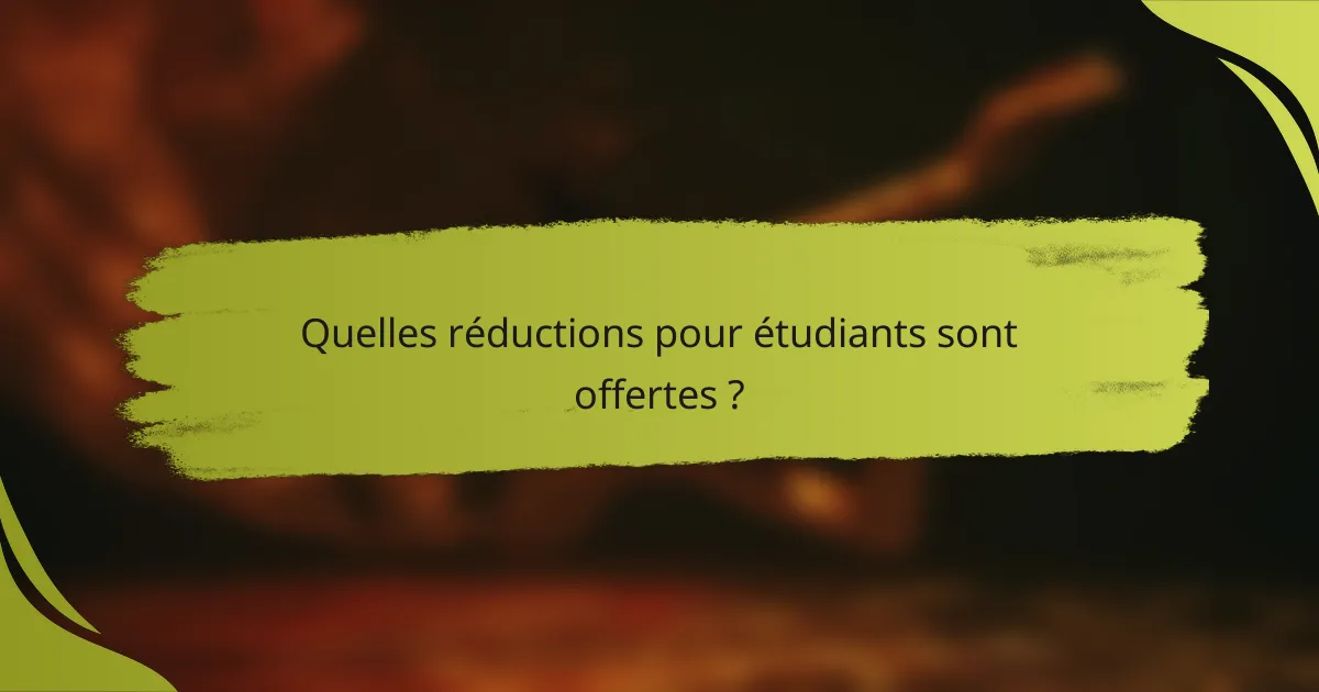 Quelles réductions pour étudiants sont offertes ?
