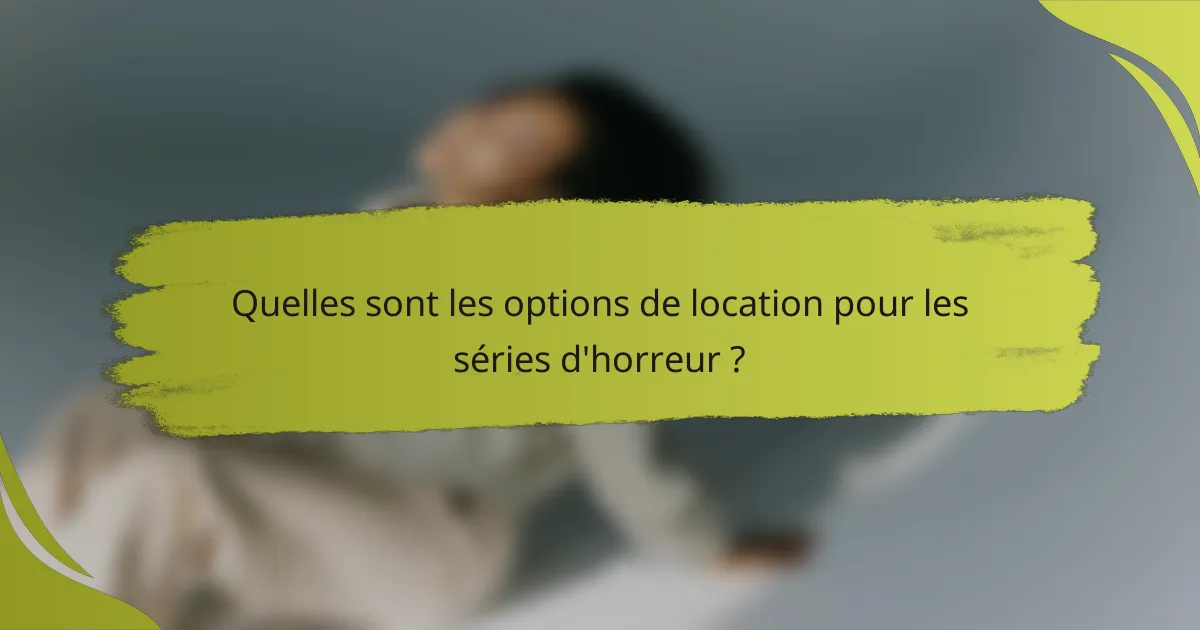 Quelles sont les options de location pour les séries d'horreur ?