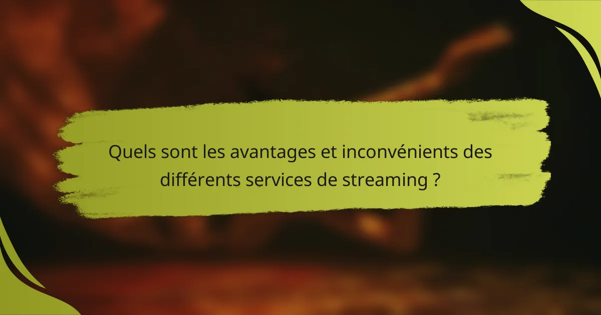 Quels sont les avantages et inconvénients des différents services de streaming ?