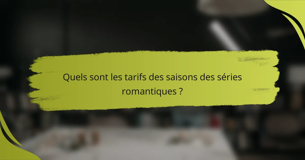 Quels sont les tarifs des saisons des séries romantiques ?